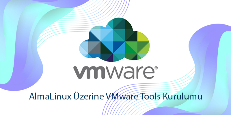 AlmaLinux Üzerine VMware Tools Kurulumu